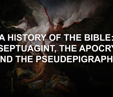 A History of the Bible:  The Septuagint, the Apocrypha and the Pseudepigrapha