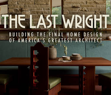 The Last Wright: Building the Final Home Design of America's Greatest Architect