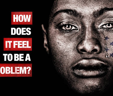 How Does It Feel To Be a Problem? (2021)