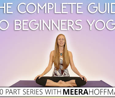 The Complete Guide To Beginners Yoga w/ Meera Hoffman