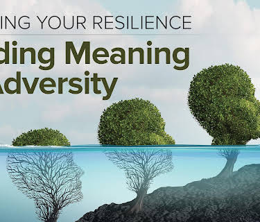 Building Your Resilience: Finding Meaning in Adversity