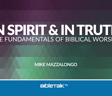 In Spirit and In Truth: The Fundamentals of Biblical Worship