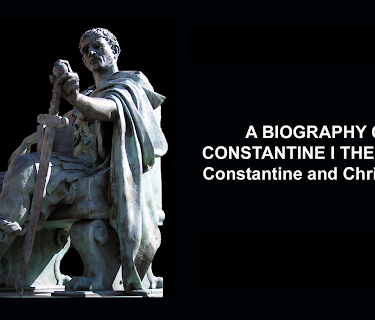A Biography of Constantine I the Great:  Constantine and Christianity