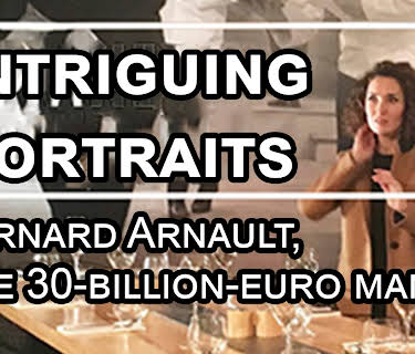 Intriguing portraits: Bernard Arnault, The 30-billion-euro man (2017)