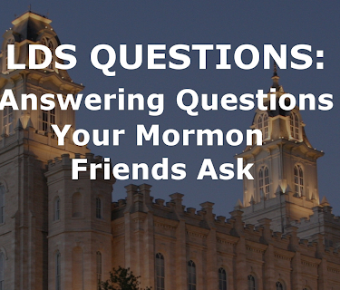 LDS Questions: Answering Questions Your Mormon Friends Ask