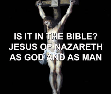 Is It In the Bible? Jesus of Nazareth as God and as Man