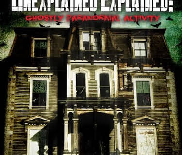 Unexplained Explained: Ghostly Paranormal Activity (2021)