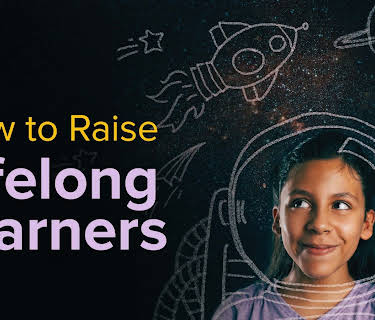 How to Raise Lifelong Learners