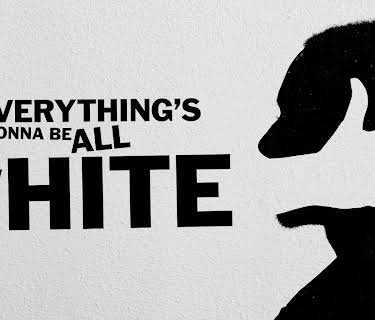 everything's gonna be all white