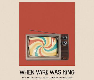 When Wire Was King: The Transformation of Telecommunications (2023)