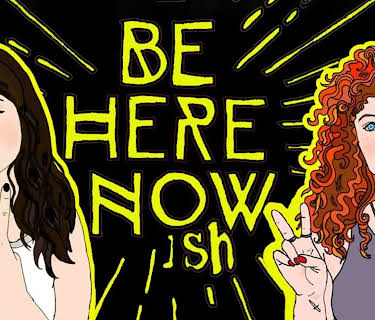 Be Here Nowish