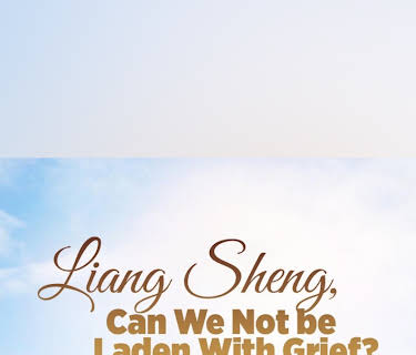 Liang Sheng, Can We Not be Laden with Grief?
