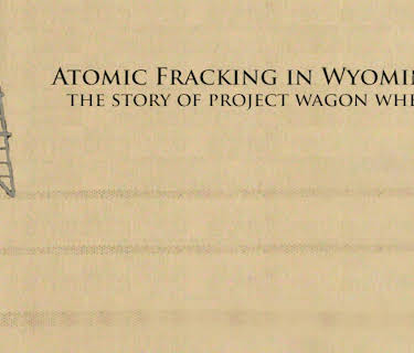 Atomic Fracking in Wyoming: The Story of Project Wagon Wheel (2019)