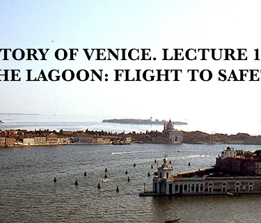 A History of Venice. Lecture 1 Of 3. The Lagoon: Flight to Safety