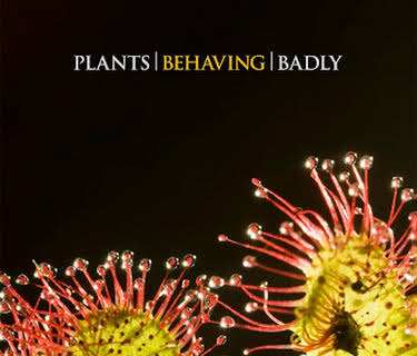 Plants Behaving Badly