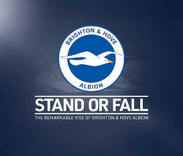 Stand or Fall: The Remarkable Rise of Brighton & Hove Albion (2024)