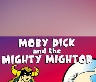 Moby Dick and Mighty Mightor
