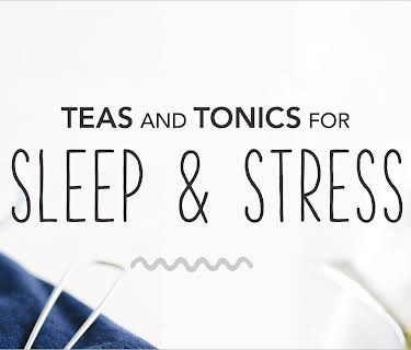 Teas and Tonics for Sleep & Stress