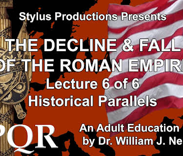 The Decline & Fall of the Roman Empire. Lecture 6 of 6. Historical Parallels