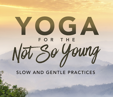 Yoga for the Not So Young: Slow and Gentle Practices