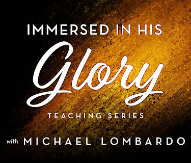 Immersed in His Glory Teaching Series with Michael Lombardo