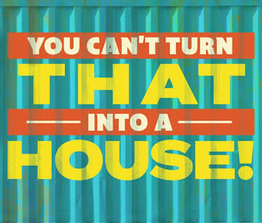 You Can’t Turn That Into A House