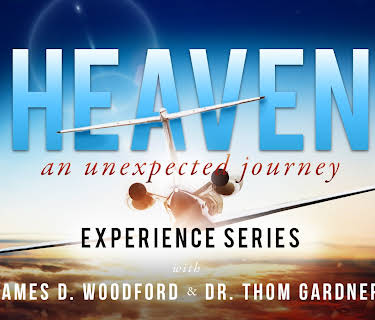 Heaven An Unexpected Journey Experience Series with James D. Woodford & Dr. Thom Gardner