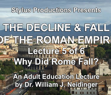 The Decline & Fall of the Roman Empire. Lecture 5 of 6. Why Did Rome Fall?