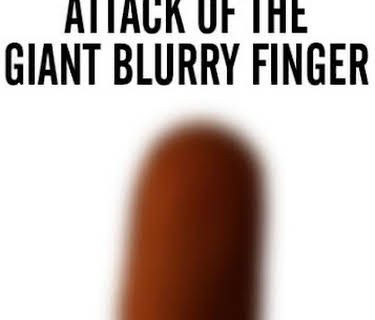 Attack of the Giant Blurry Finger (2021)