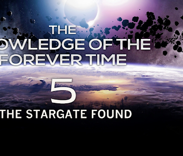 The Knowledge of the Forever Time 5 - The Stargate Found (2017)