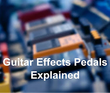 Guitar Effects Pedals Explained