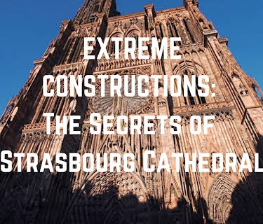 Extreme Constructions: The Secrets of Strasbourg Cathedral