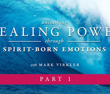 Unleashing Healing Power Through Spirit Born Emotions Part 1 with Mark Virkler