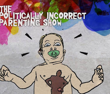 The Politically Incorrect Parenting Show