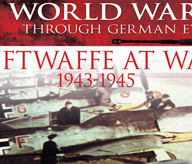 World War II Through German Eyes: Luftwaffe at War 1943-1945