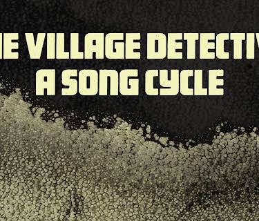 The Village Detective: a song cycle (2021)