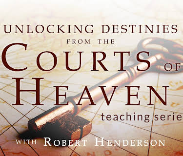 Unlocking Destinies from the Courts of Heaven Teaching Series with Robert Henderson