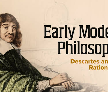 Early Modern Philosophy: Descartes and the Rationalists