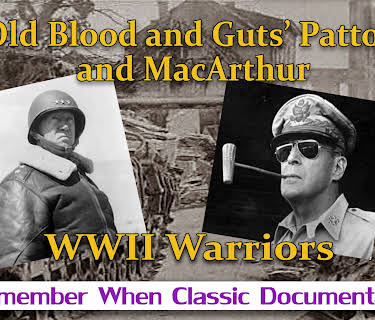 'Old Blood and Guts' Patton, and MacArthur - WWII Warriors