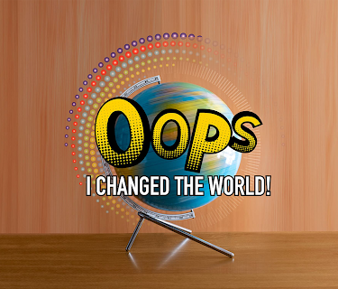Oops, I Changed the World