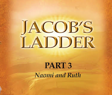 Jacob's Ladder Part 3 - Naomi and Ruth