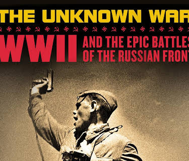 The Unknown War: WWII And The Epic Battles Of The Russian Front