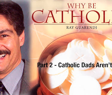 Why Be Catholic? - Part 2 - Catholic Dads Aren't Wimps