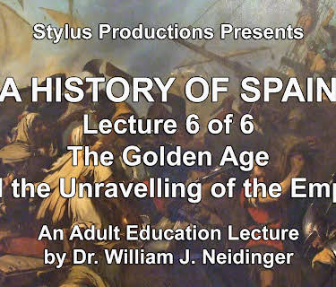 A History of Spain Lecture 6 of 6 The Golden Age and the Unravelling of the Empire