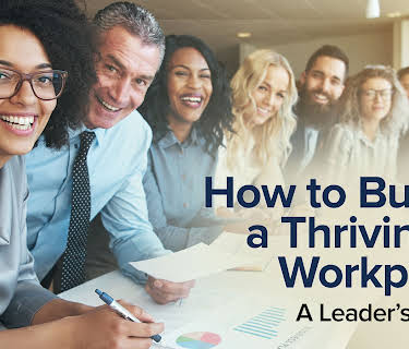 How to Build a Thriving Workplace: A Leader's Guide