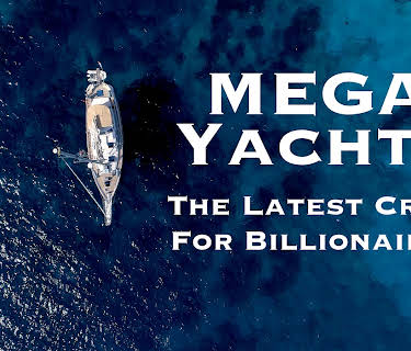 Mega Yachts: The Latest Craze For Billionaires (2018)