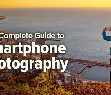 The Complete Guide to Smartphone Photography