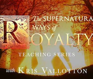 Supernatural Ways of Royalty Teaching Series with Kris Vallotton