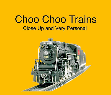 Choo Choo Trains...Close Up and Very Personal (No Dialog)
