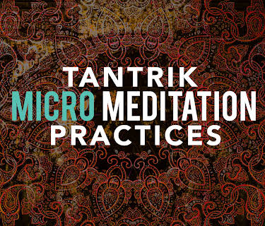 Tantrik Micro Meditation Practices